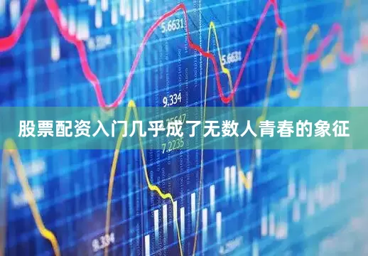 股票配资入门几乎成了无数人青春的象征