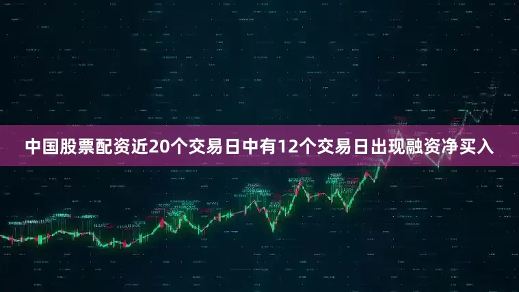 中国股票配资近20个交易日中有12个交易日出现融资净买入