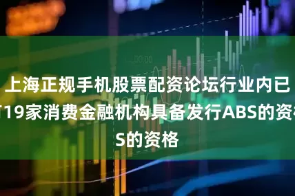 上海正规手机股票配资论坛行业内已有19家消费金融机构具备发行ABS的资格