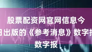股票配资网官网信息今日出版的《参考消息》数字报