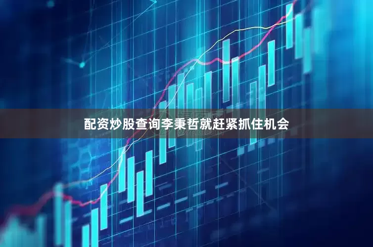 配资炒股查询李秉哲就赶紧抓住机会